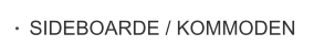 SIDEBOARDE / KOMMODEN