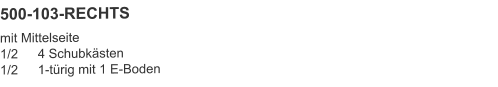 500-103-RECHTS mit Mittelseite1/2	4 Schubkästen1/2	1-türig mit 1 E-Boden