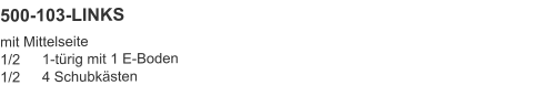 500-103-LINKS mit Mittelseite1/2	1-türig mit 1 E-Boden1/2	4 Schubkästen