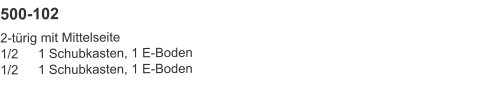 500-102 2-türig mit Mittelseite1/2	1 Schubkasten, 1 E-Boden1/2	1 Schubkasten, 1 E-Boden