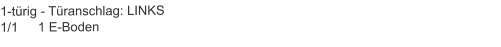 1-türig - Türanschlag: LINKS1/1	1 E-Boden