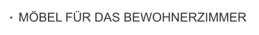 MÖBEL FÜR DAS BEWOHNERZIMMER