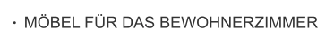 MÖBEL FÜR DAS BEWOHNERZIMMER