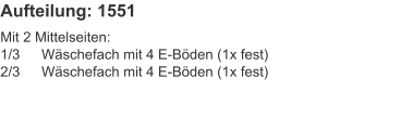 Aufteilung: 1551 Mit 2 Mittelseiten:1/3	Wäschefach mit 4 E-Böden (1x fest)2/3	Wäschefach mit 4 E-Böden (1x fest)