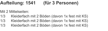 Aufteilung: 1541	(für 3 Personen) Mit 2 Mittelseiten:1/3	Kleiderfach mit 2 Böden (davon 1x fest mit KS)1/3	Kleiderfach mit 2 Böden (davon 1x fest mit KS)1/3	Kleiderfach mit 2 Böden (davon 1x fest mit KS)