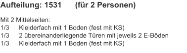 Aufteilung: 1531	(für 2 Personen) Mit 2 Mittelseiten:1/3	Kleiderfach mit 1 Boden (fest mit KS)1/3	2 übereinanderliegende Türen mit jeweils 2 E-Böden1/3	Kleiderfach mit 1 Boden (fest mit KS)