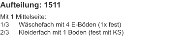 Aufteilung: 1511 Mit 1 Mittelseite:1/3	Wäschefach mit 4 E-Böden (1x fest)2/3	Kleiderfach mit 1 Boden (fest mit KS)
