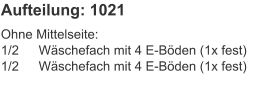 Aufteilung: 1021 Ohne Mittelseite:1/2	Wäschefach mit 4 E-Böden (1x fest)1/2	Wäschefach mit 4 E-Böden (1x fest)