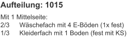 Aufteilung: 1015 Mit 1 Mittelseite:2/3	Wäschefach mit 4 E-Böden (1x fest)1/3	Kleiderfach mit 1 Boden (fest mit KS)