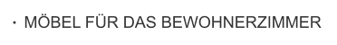 MÖBEL FÜR DAS BEWOHNERZIMMER