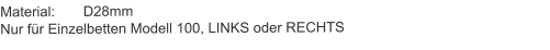 Material:	D28mmNur für Einzelbetten Modell 100, LINKS oder RECHTS