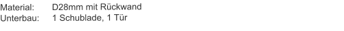 Material:	D28mm mit RückwandUnterbau:	1 Schublade, 1 Tür
