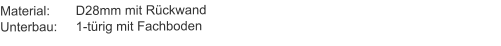 Material:	D28mm mit RückwandUnterbau:	1-türig mit Fachboden
