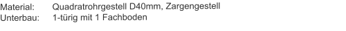 Material:	Quadratrohrgestell D40mm, ZargengestellUnterbau:	1-türig mit 1 Fachboden