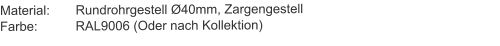 Material:	Rundrohrgestell Ø40mm, ZargengestellFarbe:		RAL9006 (Oder nach Kollektion)