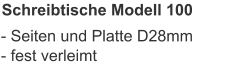 Schreibtische Modell 100 - Seiten und Platte D28mm- fest verleimt
