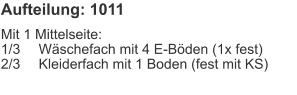 Aufteilung: 1011 Mit 1 Mittelseite:1/3	Wäschefach mit 4 E-Böden (1x fest)2/3	Kleiderfach mit 1 Boden (fest mit KS)
